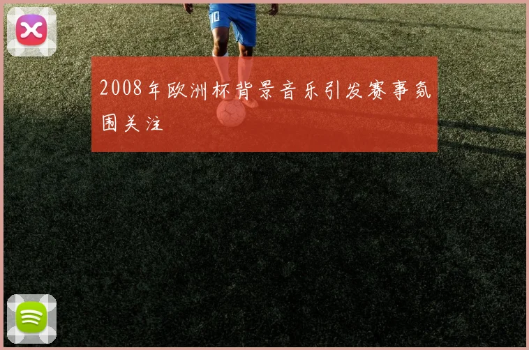 2008年欧洲杯背景音乐引发赛事氛围关注