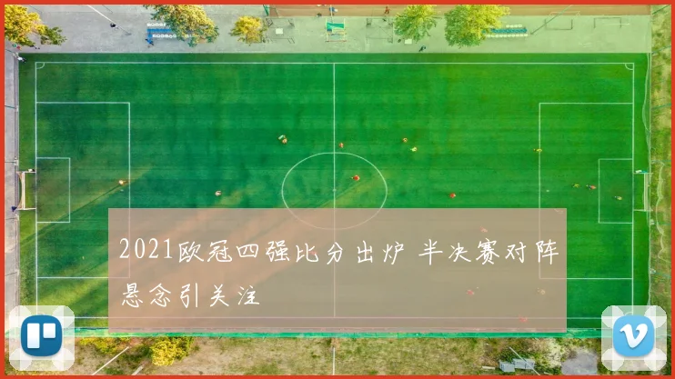 2021欧冠四强比分出炉 半决赛对阵悬念引关注
