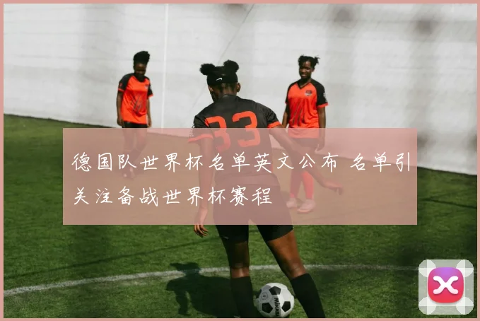 德国队世界杯名单英文公布 名单引关注备战世界杯赛程